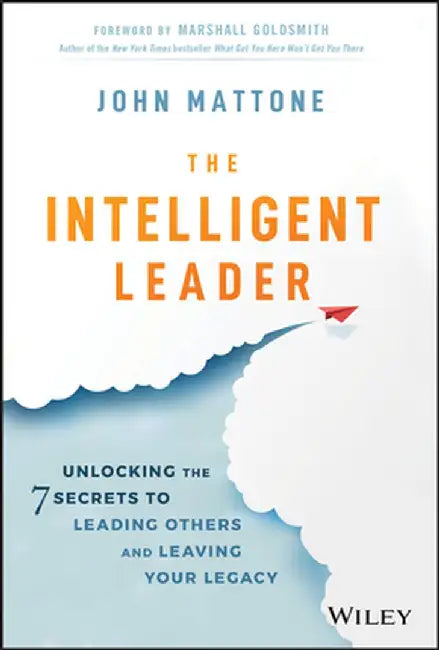 The Intelligent Leadership Code: The Secret to Everything That Matters-Leadership, Life & Legacy or the Secret to Leading & Living an Abundant Life by John Mattone