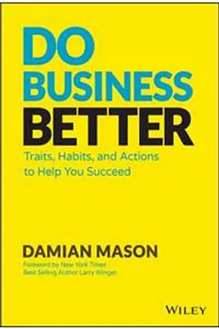 Do Business Better: Traits, Habits, & Actions of Successful Business People by Damian Mason