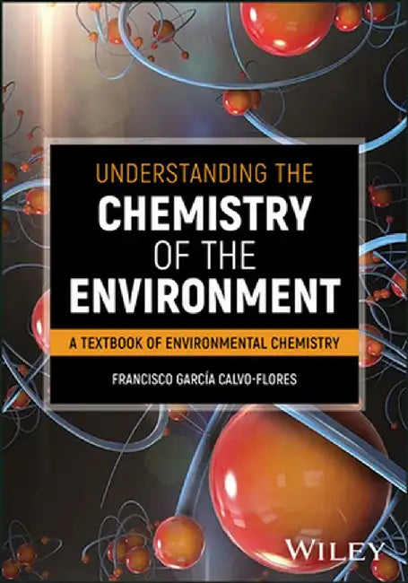 Understanding the Chemistry of the Environment by Francisco G. Calvo-Flores