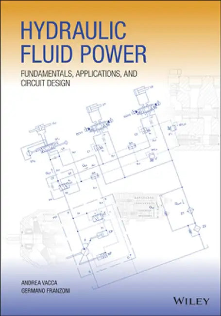 Hydraulic Fluid Power: Fundamentals, Applications, and Circuit Design by Andrea Vacca