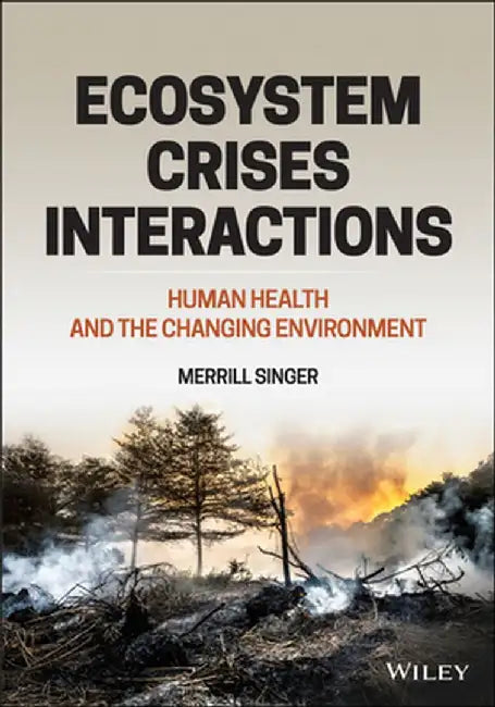 Perils of Eco-Crises Interaction: Human Health and the Changing Environment by Merrill Singer