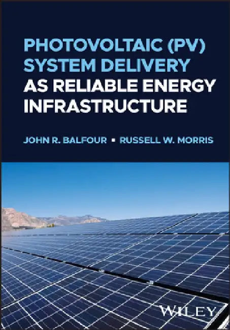 Photovoltaic (Pv) System Delivery as Reliable Energy Infrastructure by John R. Balfour