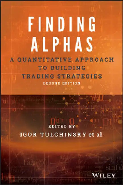 Finding Alphas: A Quantitative Approach to Building Trading Strategies by Igor Tulchinsky