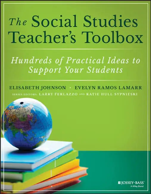 The Social Studies Teacher's Toolbox: Hundreds of Practical Ideas to Support Your Students by Elisabeth Johnson