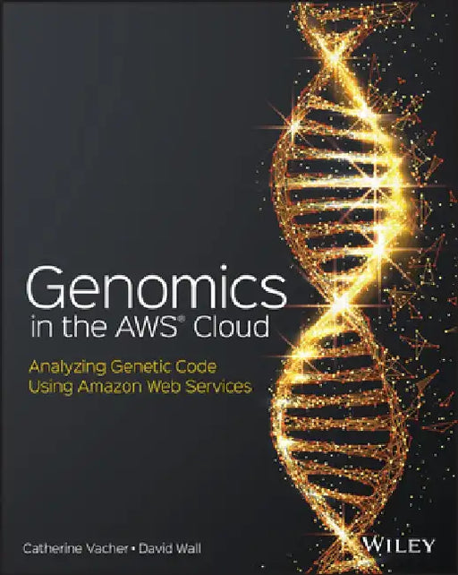 Genomics in the Aws Cloud: Performing Genome Analysis Using Amazon Web Services by David Wall