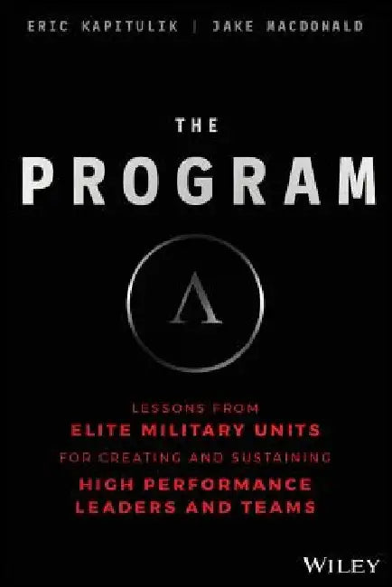 The Program: Lessons from Military Special Operations for Creating and Sustaining High Performing Leaders and Teams by Eric Kapitulik
