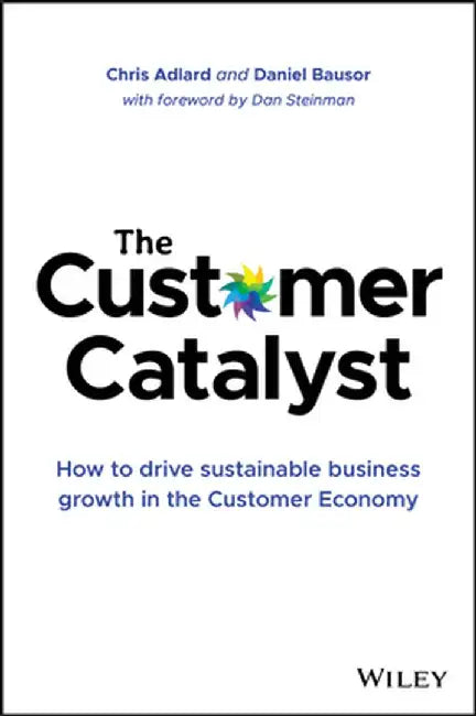 The Customer Catalyst: How to Drive Business Growth in the Customer Economy by Daniel Bausor