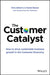 The Customer Catalyst: How to Drive Business Growth in the Customer Economy by Daniel Bausor