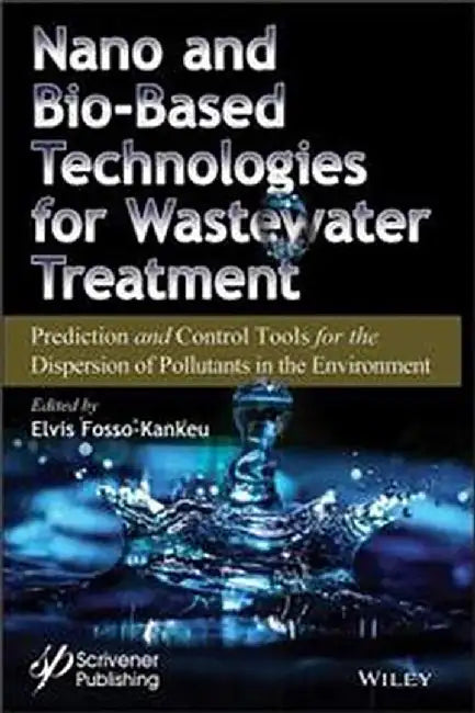 Nano And Bio-Based Technologies For Wastewater Treatment: Prediction And Control Tools For The Dispersion Of Pollutants In The Environment by Fosso-Kankeu