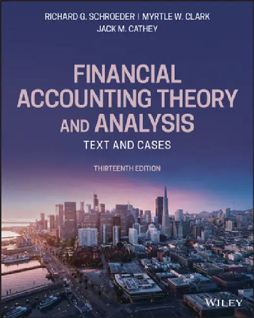 Financial Accounting Theory and Analysis: Text and Cases by Richard G. Schroeder