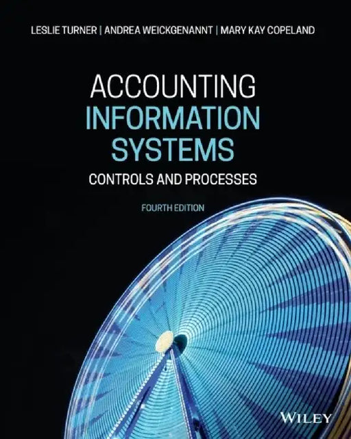Accounting Information Systems: Controls and Processes, 4th Edition by Leslie Turner, Andrea B. Weickgenannt, Mary Kay Copeland