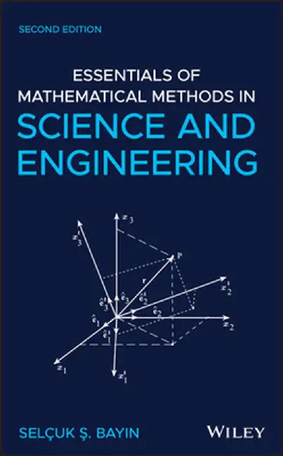 Essentials of Mathematical Methods in Science and Engineering by Selcuk S. Bayin