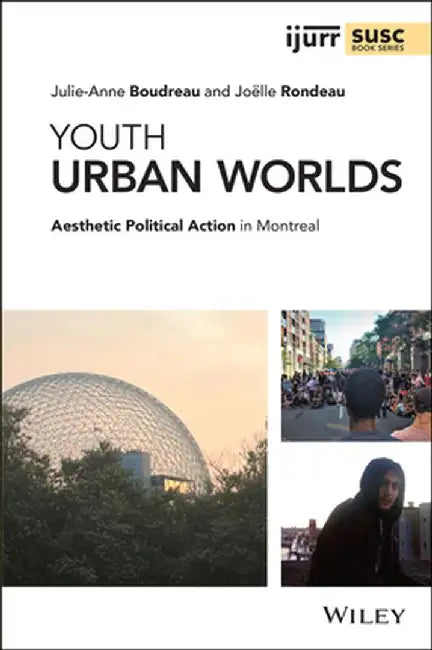 Youth Urban Worlds: Aesthetic Political Action in Montreal by Julie-Anne Boudreau