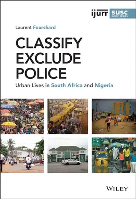 Classify, Exclude, Police: Urban Lives in South Africa and Nigeria by Laurent Fourchard