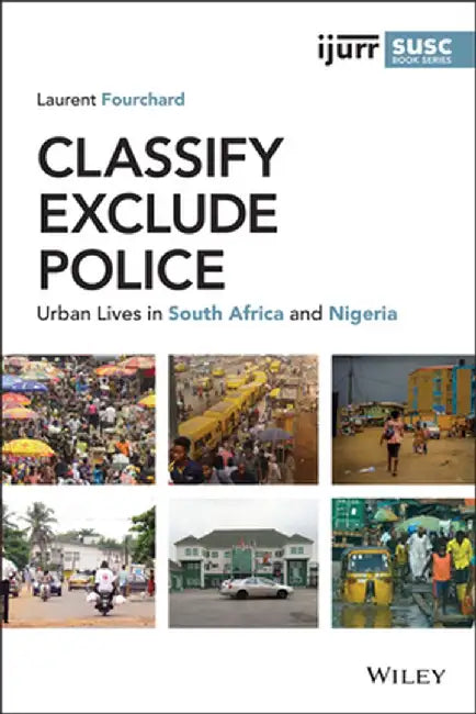 Classify, Exclude, Police: Urban Lives in South Africa and Nigeria by Laurent Fourchard