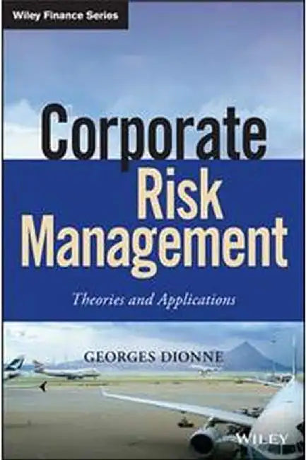 Corporate Risk Management: Theories And Applications by Dionne