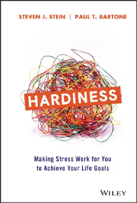 Hardiness: Making Stress Work for You to Achieve Your Life Goals by Steven J. Stein
