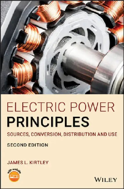 Electric Power Principles: Sources, Conversion, Distribution and Use by James L. Kirtley