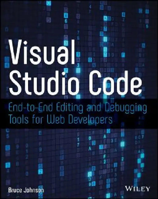 Visual Studio Code: End-To-End Editing and Debugging Tools for Web Developers by Bruce Johnson