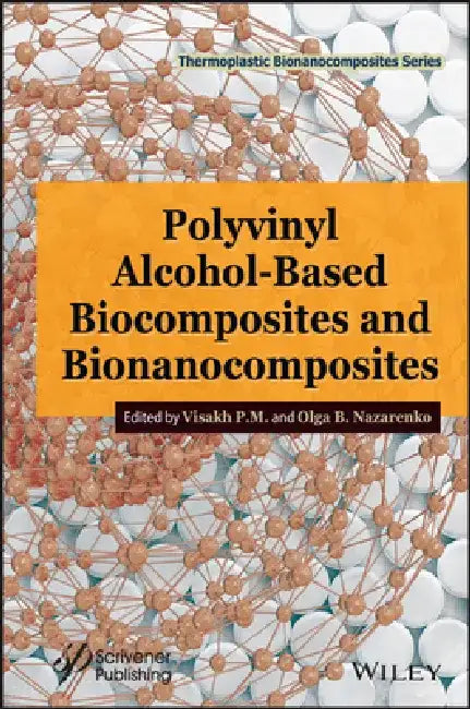 Polyvinyl Alcohol-Based Biocomposites and Bionanocomposites. by Visakh P. M.