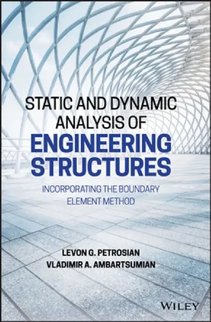 Static and Dynamic Analysis of Engineering Structures: Incorporating the Boundary Element Method by Levon G. Petrosian