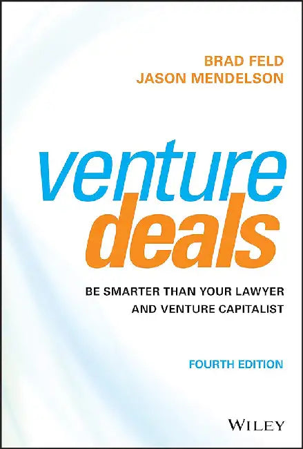 Venture Deals: Be Smarter Than Your Lawyer And Venture Capitalist 4Th Edition by Brad Feld, Jason Mendelson