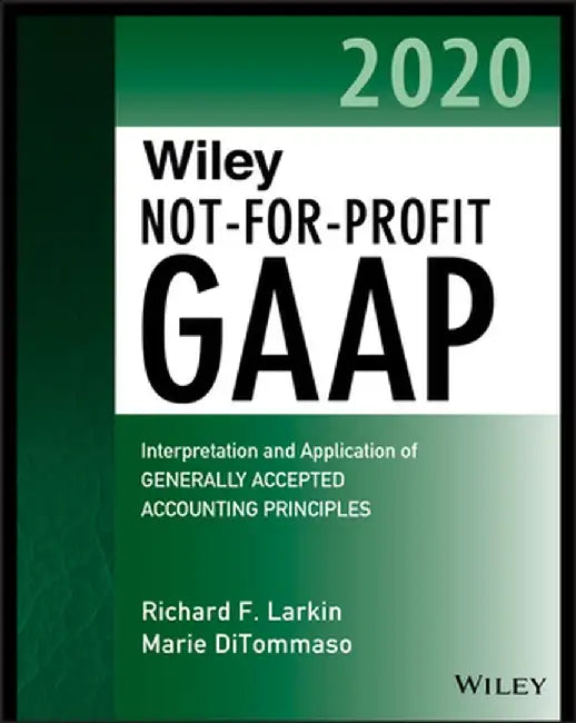 Wiley Not-For-Profit GAAP 2020: Interpretation and Application of Generally Accepted Accounting Principles by Richard F. Larkin