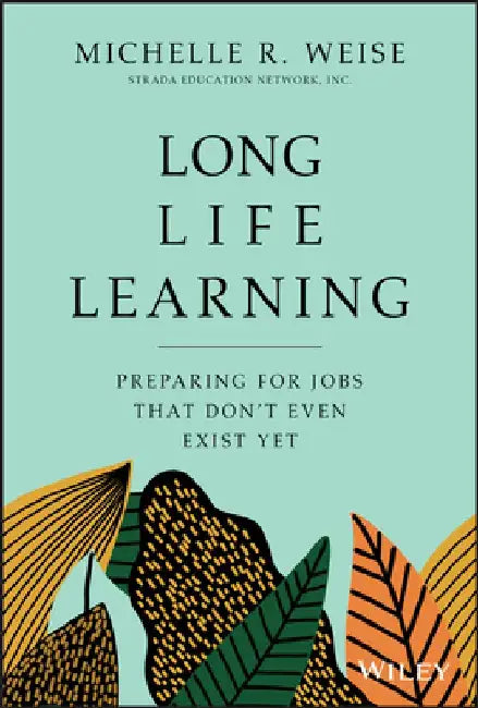 Long Life Learning: How to Prepare Yourself for Jobs That Don't Even Exist Yet by Michelle R. Weise