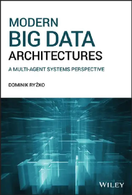 Modern Big Data Architectures: A Multi-Agent Systems Perspective by Dominik Ryzko