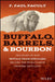 Buffalo, Barrels and Bourbon: The Story of How Buffalo Trace Distillery Became the World's Most Awarded Distillery by F. Paul Pacult
