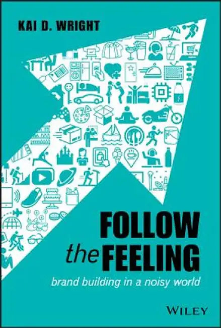 Follow the Feeling: Branding Yourself in a Noisy World by Kai D. Wright