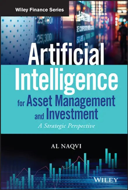 Artificial Intelligence for Asset Management and Investment: A Strategic Perspective by Al Naqvi