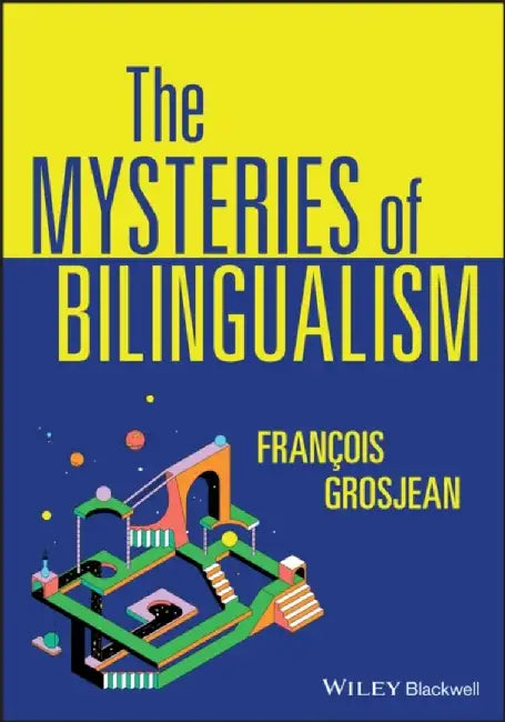 The Mysteries of Bilingualism by Francois (University of Neuchatel, Switzerland) Grosjean