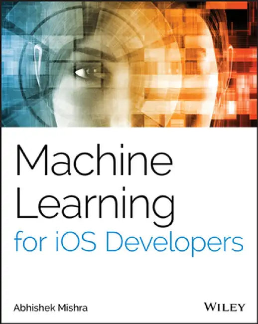 Machine Learning for IOS Developers by Abhishek Mishra