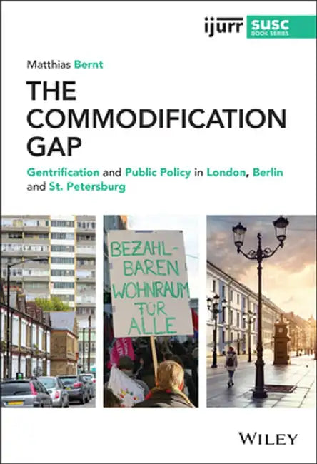 The Commodification Gap: Gentrification and Public Policy in London, Berlin and St. Petersburg by Matthias Bernt