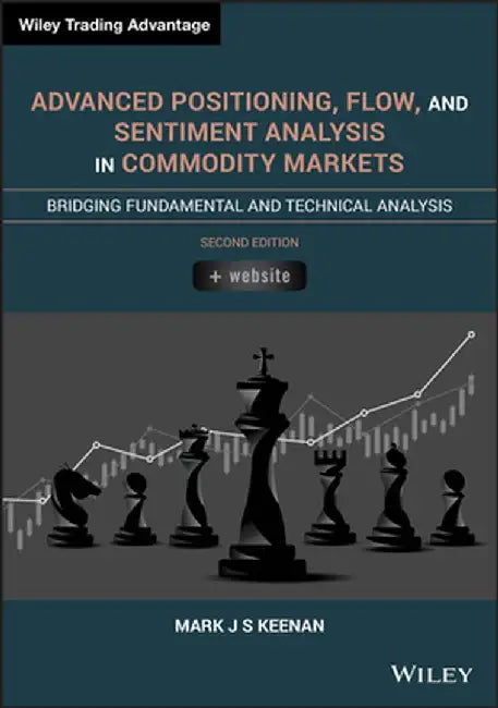Advanced Positioning, Flow and Sentiment Analysis in Commodity Markets: Bridging Fundamental and Technical Analysis by Mark Keenan
