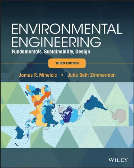 Environmental Engineering: Fundamentals, Sustainability, Design, 3rd Edition by James R. Mihelcic, Julie B. Zimmerman