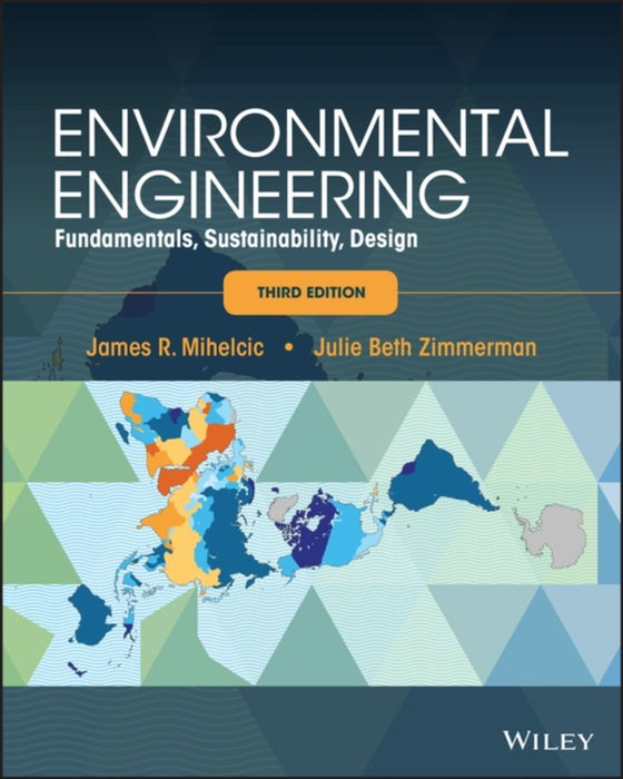 Environmental Engineering: Fundamentals, Sustainability, Design, 3rd Edition by James R. Mihelcic