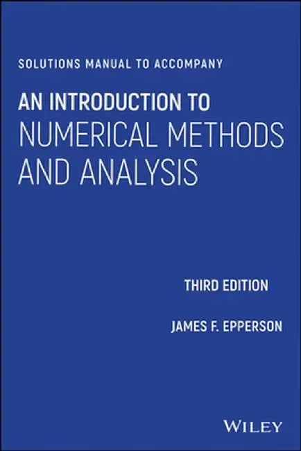 Solutions Manual to Accompany an Introduction to Numerical Methods and Analysis, 3e by James F. Epperson