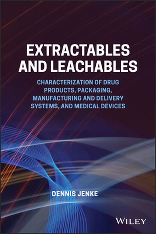 Chemical (Extractables and Leachables) Characterization: Pharmaceutical and Medical Applications for Packaging, Manufacturing Systems, and Devices by Dennis Jenke