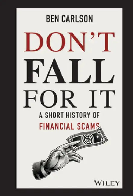 Don't Fall for It: A Short History of Financial Scams by Ben Carlson