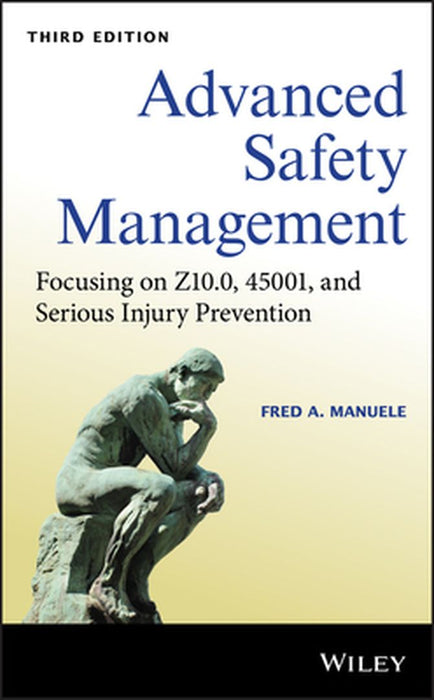 Advanced Safety Management: Focusing on Z10.0, 45001 and Serious Injury Prevention by Fred A. Manuele