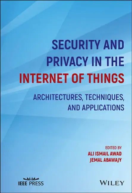 Security and Privacy in the Internet of Things: Architectures, Techniques, and Applications by Ali I. Awad