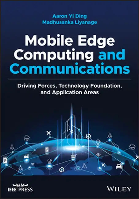 Mobile Edge Computing and Communications: Driving Forces, Technology Foundation, and Application Areas by Aaron Yi Ding