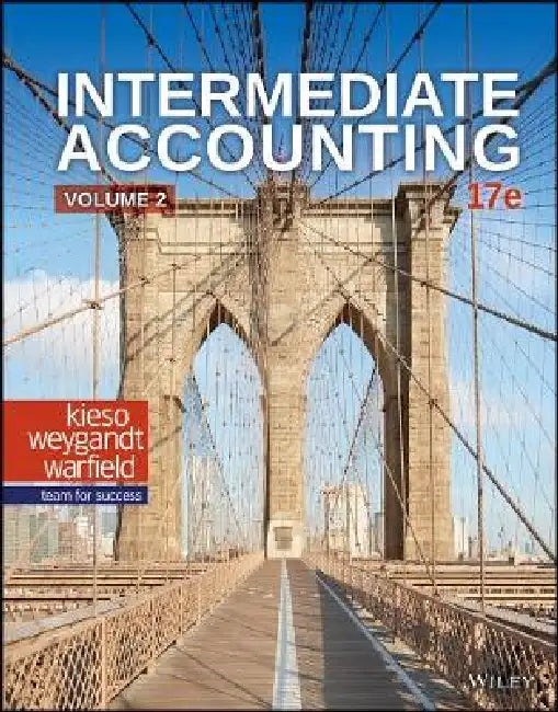 Intermediate Accounting, Volume 2, 17th Edition by Donald E. Kieso, Jerry J. Weygandt, Terry D. Warfield (University of Wisconsin, Madison)