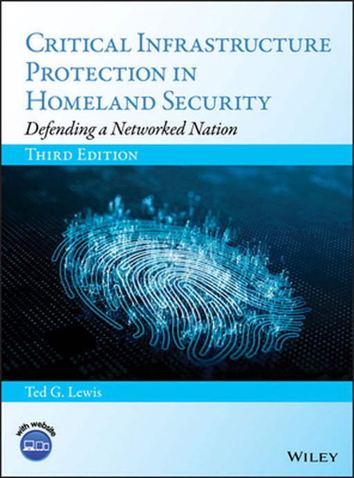 Critical Infrastructure Protection in Homeland Security: Defending a Networked Nation by Ted G. Lewis