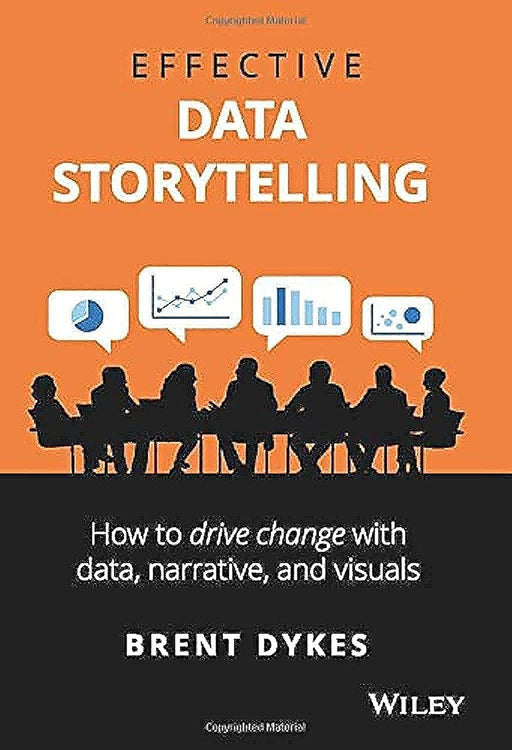 Effective Data Storytelling: How to Drive Change with Data, Narrative and Visuals by Dykes, Brent