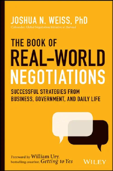 The Book of Real-World Negotiations: Successful Strategies from Business, Government, and Daily Life by Joshua N. Weiss