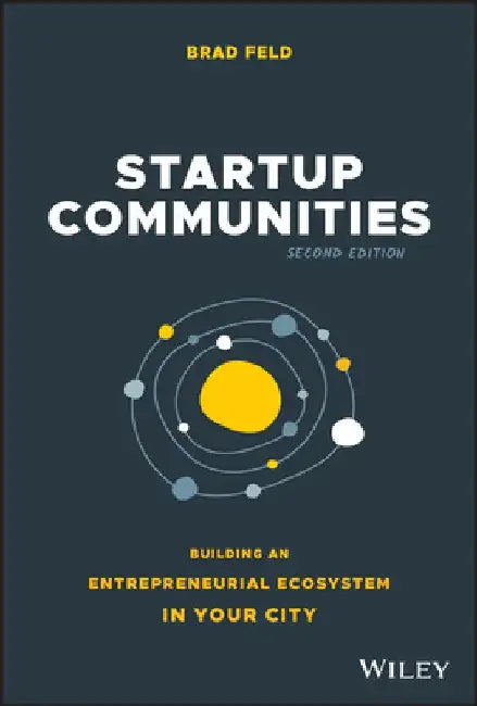 Startup Communities: Building an Entrepreneurial Ecosystem in Your City by Brad Feld