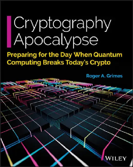Cryptography Apocalypse: Preparing for the Day When Quantum Computing Breaks Today's Crypto by Roger A. Grimes